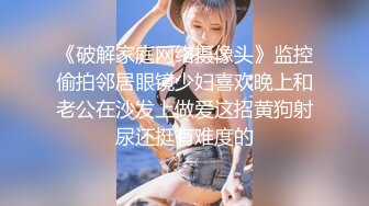 《破解家庭网络摄像头》监控偷拍邻居眼镜少妇喜欢晚上和老公在沙发上做爱这招黄狗射尿还挺有难度的