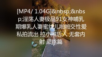 [MP4/ 1.04G]&nbsp;&nbsp;淫荡人妻极品91女神哺乳期爆乳人妻蜜丝儿啪啪交性爱私拍流出 拉小辫后入 无套内射 黑丝篇