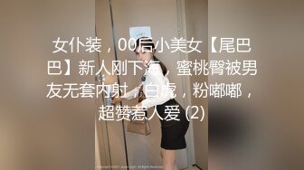 女仆装，00后小美女【尾巴巴】新人刚下海，蜜桃臀被男友无套内射，白虎，粉嘟嘟，超赞惹人爱 (2)