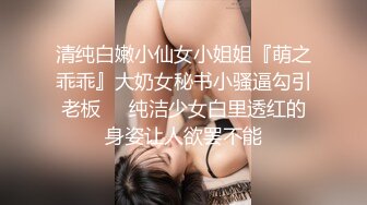 清纯白嫩小仙女小姐姐『萌之乖乖』大奶女秘书小骚逼勾引老板❤️纯洁少女白里透红的身姿让人欲罢不能