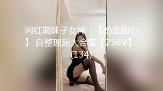 网红萌妹子女神！【奶油甜心】 自整理超大合集【256V】 (134)