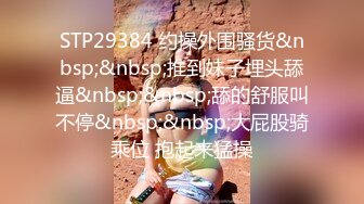 STP29384 约操外围骚货&nbsp;&nbsp;推到妹子埋头舔逼&nbsp;&nbsp;舔的舒服叫不停&nbsp;&nbsp;大屁股骑乘位 抱起来猛操