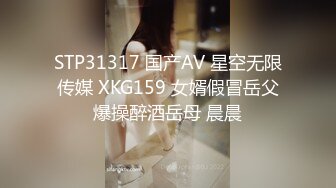 STP31317 国产AV 星空无限传媒 XKG159 女婿假冒岳父爆操醉酒岳母 晨晨