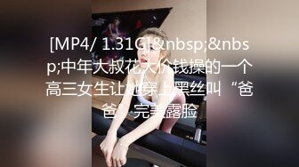 [MP4/ 1.31G]&nbsp;&nbsp;中年大叔花大价钱操的一个高三女生让她穿上黑丝叫“爸爸”完美露脸