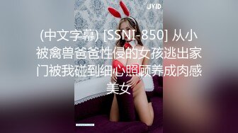 (中文字幕) [SSNI-850] 从小被禽兽爸爸性侵的女孩逃出家门被我碰到细心照顾养成肉感美女