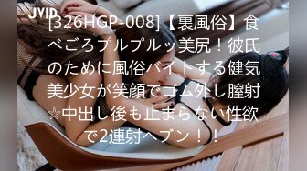 [326HGP-008]【裏風俗】食べごろプルプルッ美尻！彼氏のために風俗バイトする健気美少女が笑顔でゴム外し膣射☆中出し後も止まらない性欲で2連射ヘブン！！