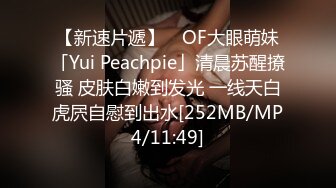 【新速片遞】 ✨OF大眼萌妹「Yui Peachpie」清晨苏醒撩骚 皮肤白嫩到发光 一线天白虎屄自慰到出水[252MB/MP4/11:49]