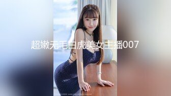 超嫩无毛白虎美女主播007