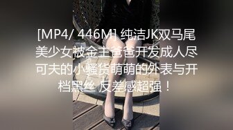 [MP4/ 446M] 纯洁JK双马尾美少女被金主爸爸开发成人尽可夫的小骚货萌萌的外表与开档黑丝 反差感超强！