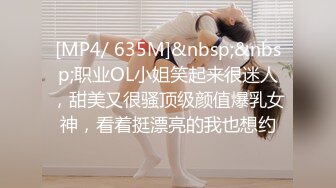 [MP4/ 635M]&nbsp;&nbsp;职业OL小姐笑起来很迷人，甜美又很骚顶级颜值爆乳女神，看着挺漂亮的我也想约