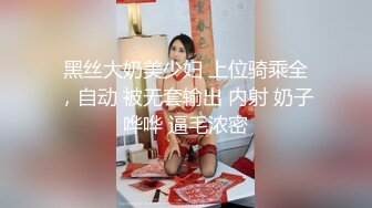 黑丝大奶美少妇 上位骑乘全，自动 被无套输出 内射 奶子哗哗 逼毛浓密