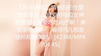 【新片速遞】 情侣自拍性爱泄密流出❤️做爱前每位女神的最爱，都要吃吃鸡巴啊！美女非常奈斯❤️看得鸡儿那是硬邦邦想操BB！[423M/MP4/04:45]