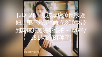 [2DF2] 正规按摩店撩良家骚妇店里不允许啪啪花800块带到宾馆开房啪啪偷拍 - [MP4/151MB][BT种子]