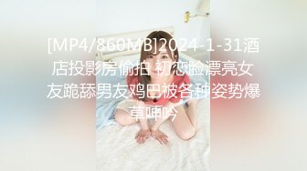 [MP4/860MB]2024-1-31酒店投影房偷拍 初恋脸漂亮女友跪舔男友鸡巴被各种姿势爆草呻吟