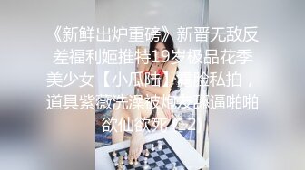 《新鲜出炉重磅》新晋无敌反差福利姬推特19岁极品花季美少女【小瓜陆】露脸私拍，道具紫薇洗澡被炮友舔逼啪啪欲仙欲死 (12)