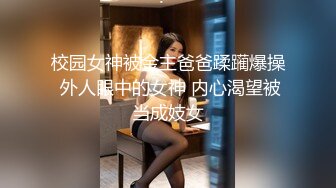 校园女神被金主爸爸蹂躏爆操 外人眼中的女神 内心渴望被当成妓女