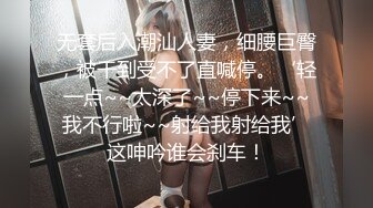 无套后入潮汕人妻，细腰巨臀，被干到受不了直喊停。‘轻一点~~太深了~~停下来~~我不行啦~~射给我射给我’这呻吟谁会刹车！