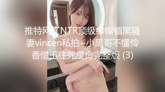 推特网红NTR顶级绿帽媚黑骚妻vincen私拍~小黑哥不懂怜香惜玉往死里肏完整版 (3)