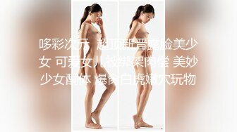 哆彩次元  超顶新晋露脸美少女 可爱女儿被绑架肉偿 美妙少女酮体 爆肏白虎嫩穴玩物