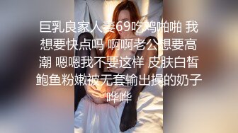 巨乳良家人妻69吃鸡啪啪 我想要快点吗 啊啊老公想要高潮 嗯嗯我不要这样 皮肤白皙鲍鱼粉嫩被无套输出操的奶子哗哗