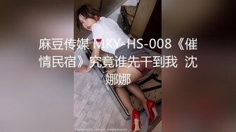 麻豆传媒 MKY-HS-008《催情民宿》究竟谁先干到我  沈娜娜