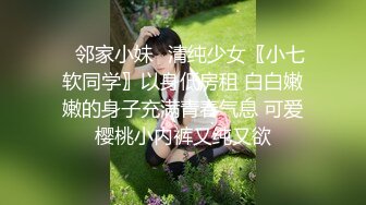 ✿邻家小妹✿清纯少女〖小七软同学〗以身低房租 白白嫩嫩的身子充满青春气息 可爱樱桃小内裤又纯又欲