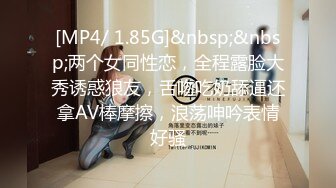 [MP4/ 1.85G]&nbsp;&nbsp;两个女同性恋，全程露脸大秀诱惑狼友，舌吻吃奶舔逼还拿AV棒摩擦，浪荡呻吟表情好骚