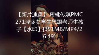 【新片速遞】 蜜桃传媒PMC271淫荡女学生想跟老师生孩子【水印】[391MB/MP4/26:49]