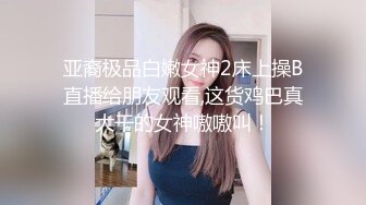 【重磅福利】高颜值女神和土豪啪啪自拍视频流出,抱起双腿女上位狂插BB,表情销魂