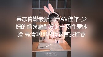 果冻传媒最新国产AV佳作-少妇的偷窃癖引发的一场性爱体验 高清1080P精彩首发推荐