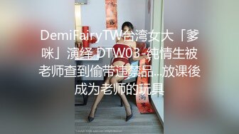 DemiFairyTW台湾女大「爹咪」演绎 DTW03-纯情生被老师查到偷带违禁品...放课後成为老师的玩具