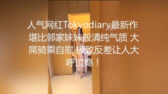 人气网红Tokyodiary最新作 堪比邻家妹妹般清纯气质 大屌骑乘自慰 极致反差让人大呼过瘾！