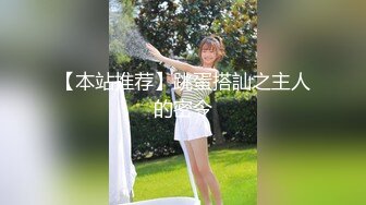 极品小情侣私拍泄密✿清纯小美女被调教成小母狗，青春活力极品玲珑身段前凸后翘，做爱小表情真是一绝[219M/MP4/22:13]