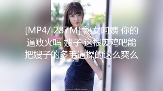 [MP4/ 287M] 熟女阿姨 你的逼败火吗 嫂子 这根废鸡吧能把嫂子的多毛逼操的这么爽么