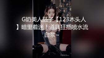 ✿G奶美人胚子【123木头人】暗里着迷！道具狂插喷水流白浆~