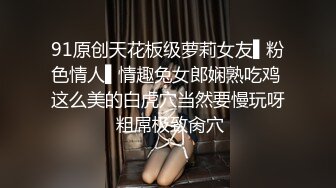 91原创天花板级萝莉女友▌粉色情人▌情趣兔女郎娴熟吃鸡 这么美的白虎穴当然要慢玩呀 粗屌极致肏穴