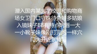 潜入国内某大学校园和购物商场女卫门口守株待兔好多姑娘入镜妹子BB有特点阴唇一大一小靴子妹像刚打完炮一样穴门大开近景特写