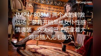 [MP4/ 808M] 两个人的刺激战场，萝莉开档黑丝女仆性感情趣装，交大鸡巴主动拿着大鸡巴插入无毛骚穴