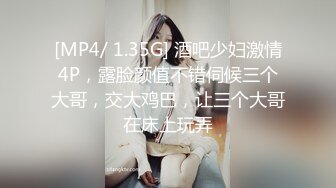 [MP4/ 1.35G] 酒吧少妇激情4P，露脸颜值不错伺候三个大哥，交大鸡巴，让三个大哥在床上玩弄