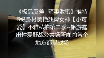 《极品反差✿骚妻泄密》推特S级身材美艳翘臀女神【小可爱】不雅私拍第二季~旅游露出性爱野战公共场所啪啪各个地方都是战场