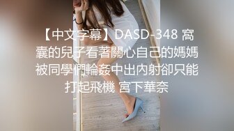 【中文字幕】DASD-348 窩囊的兒子看著關心自己的媽媽被同學們輪姦中出內射卻只能打起飛機 宮下華奈