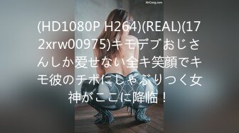 (HD1080P H264)(REAL)(172xrw00975)キモデブおじさんしか爱せない全キ笑顔でキモ彼のチポにしゃぶりつく女神がここに降临！