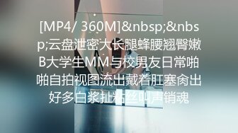 [MP4/ 360M]&nbsp;&nbsp;云盘泄密大长腿蜂腰翘臀嫩B大学生MM与校男友日常啪啪自拍视图流出戴着肛塞肏出好多白浆扯粘丝叫声销魂