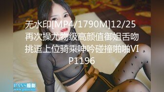 无水印[MP4/1790M]12/25 再次操尤物级高颜值御姐舌吻挑逗上位骑乘呻吟碰撞啪啪VIP1196