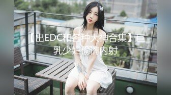 【出EDC和各种大神合集】巨乳少妇偷情内射