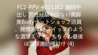 FC2-PPV-4021362 連続中出し 男性経験の少ない美脚美Bodyペットショップ店員、発情期のメスイッヌのような濃厚エッチ。もちろん最後は濃厚連続種付け (4)