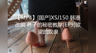 【MP4】[国产]XSJ150 韩漫改编 养子的秘密教学[EP9]欲望的奴隶