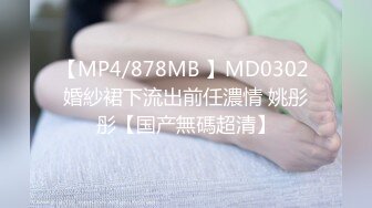 【MP4/878MB 】MD0302 婚紗裙下流出前任濃情 姚彤彤【国产無碼超清】