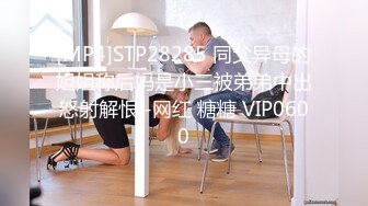 [MP4]STP28285 同父异母的姐姐称后妈是小三被弟弟中出怒射解恨 -网红 糖糖 VIP0600