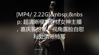 [MP4/ 2.22G]&nbsp;&nbsp; 超清晰模特身材女神主播，喜庆装扮第一视角露脸自慰私处清晰特写